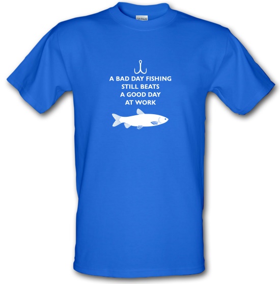A Bad Day Fishing Beats A Good Day At Work t-shirts